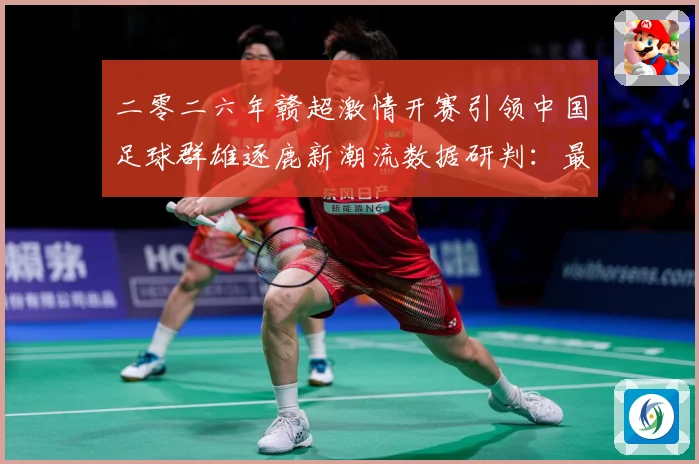 二零二六年赣超激情开赛引领中国足球群雄逐鹿新潮流数据研判：最新赛事动态与深度分析